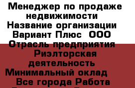 Менеджер по продаже недвижимости › Название организации ­ Вариант Плюс, ООО › Отрасль предприятия ­ Риэлторская деятельность › Минимальный оклад ­ 1 - Все города Работа » Вакансии   . Брянская обл.,Сельцо г.